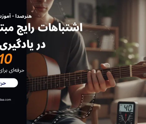 اشتباهات رایج مبتدی‌ها در یادگیری گیتار | ۱۰ خطا و راه‌حل حرفه‌ای برای پیشرفت سریع